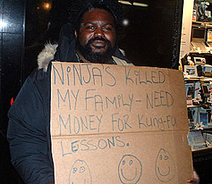 Ninjas killed my family - need money for kung fu
lessons